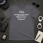 Cops Do Have A Life Coach | Funny Police Shirt