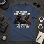 We Handle The Problem You Handle the After Tee