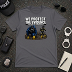 We Protect The Evidence You Walk Through It | Police Humor Shirt