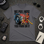 We Pull Hose You Park On It T-Shirt