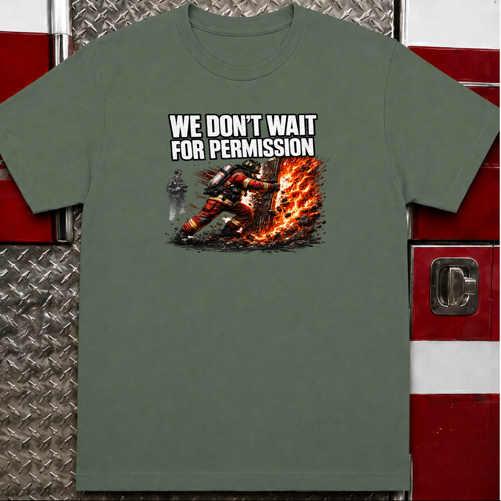 We Don't Wait For Permission | Firefighter Hero Shirt