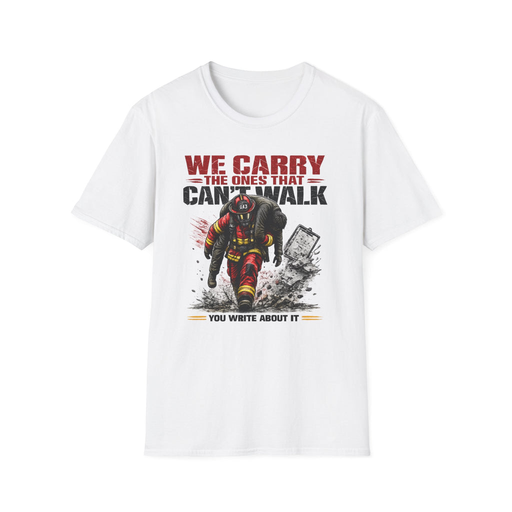We Carry The Ones That Can't Walk You Write About it | Firefighter Hero Shirt