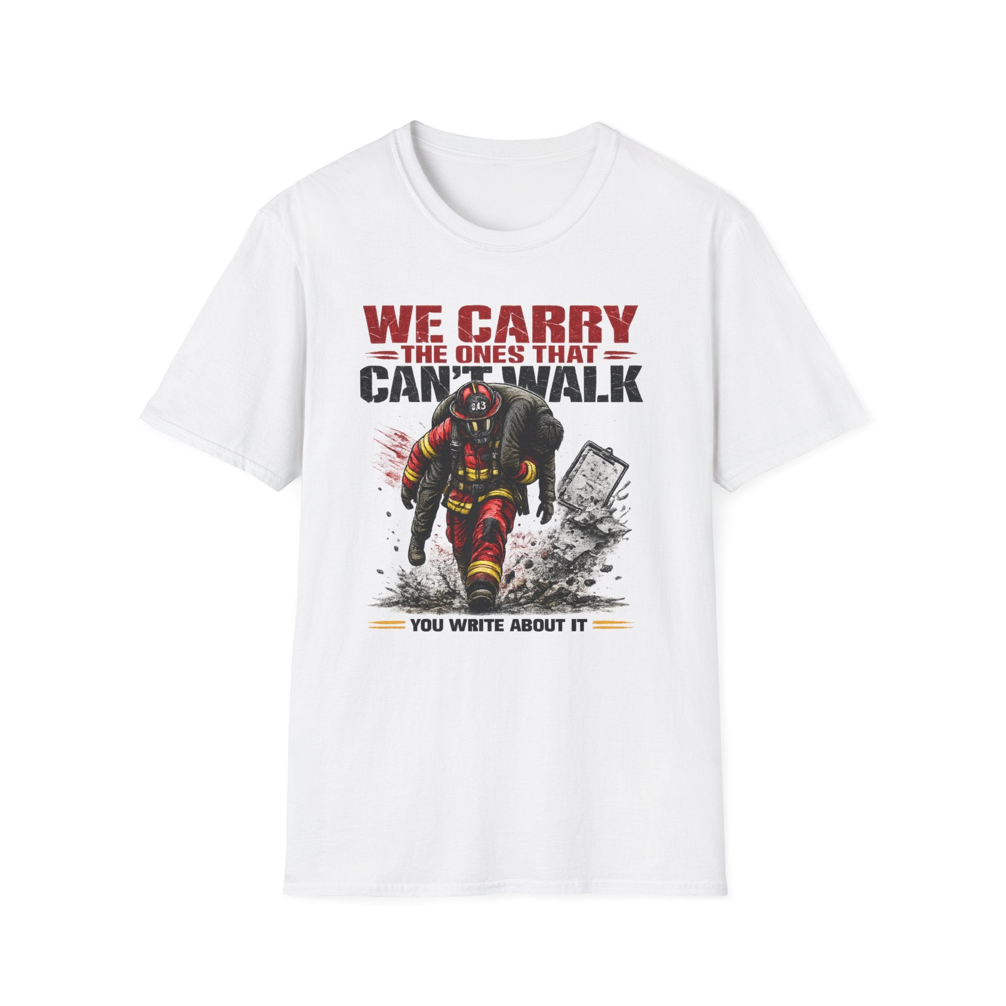 We Carry The Ones That Can't Walk You Write About it | Firefighter Hero Shirt