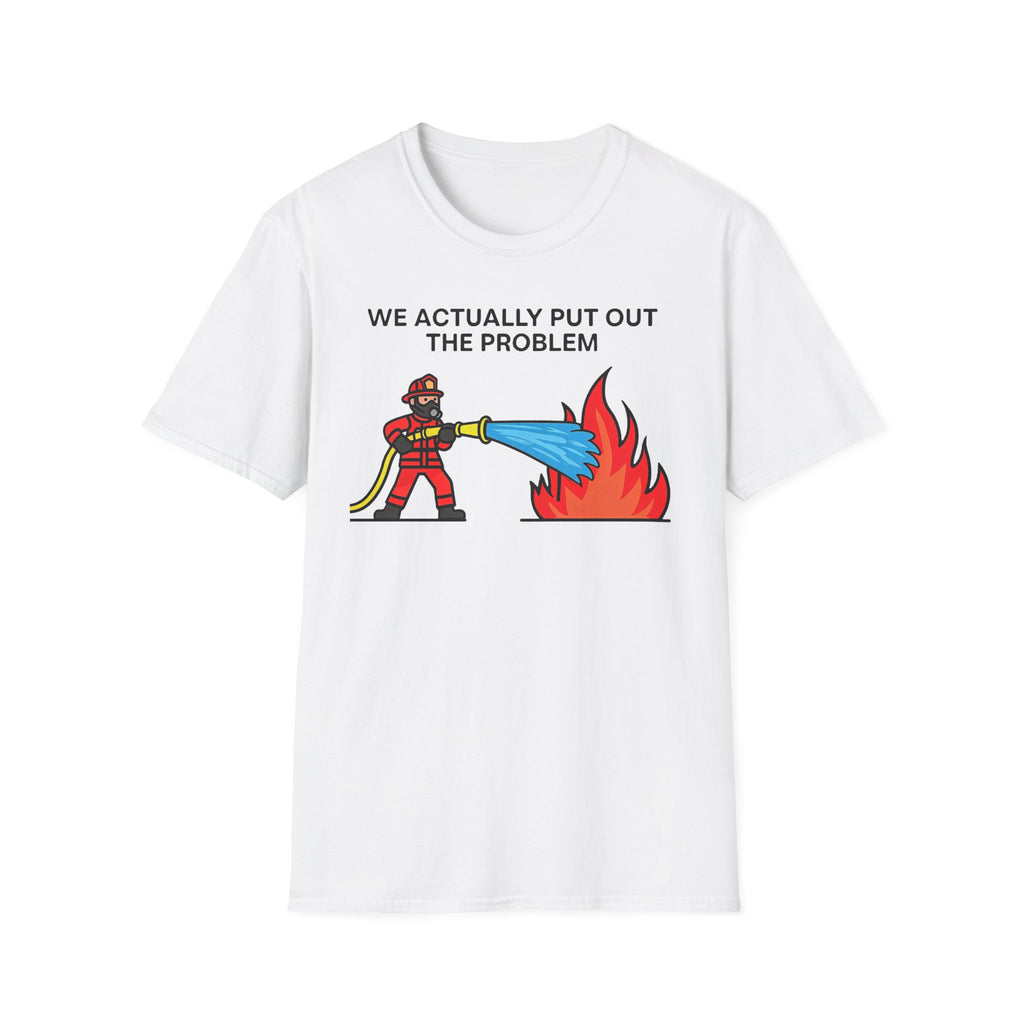 We Actually Put Out The Problem T-Shirt