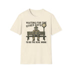 Waiting For The Others Guys To Do The Real Work T-Shirt