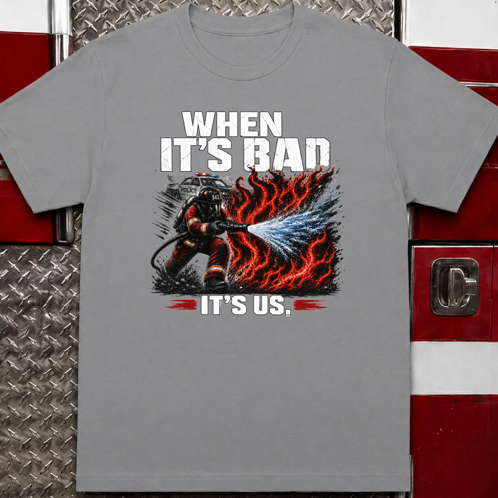 When It's Bad It's Us | Firefighter First Responder Shirt