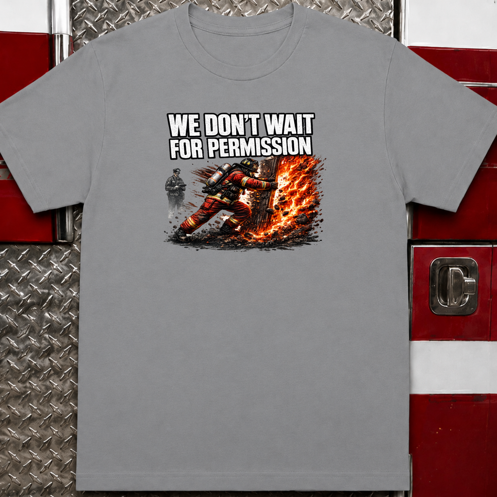 We Don't Wait For Permission | Firefighter Hero Shirt