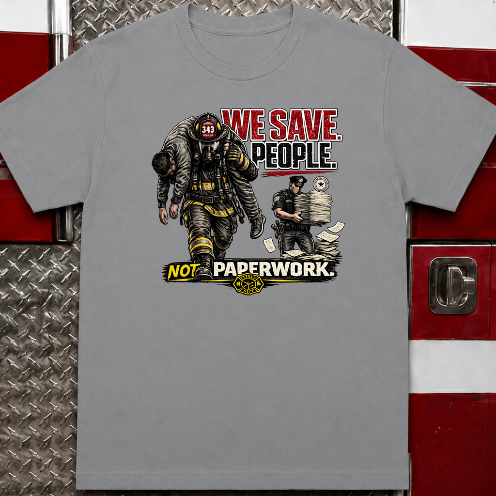 We Save People Not Paperwork | Firefighter Humor Shirt