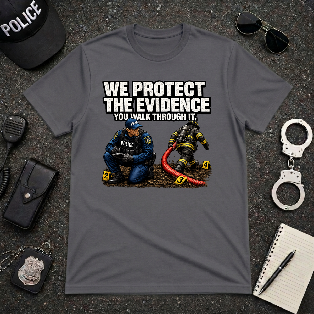 We Protect the Evidence You Walk Through It Police Firefighter T-Shirt