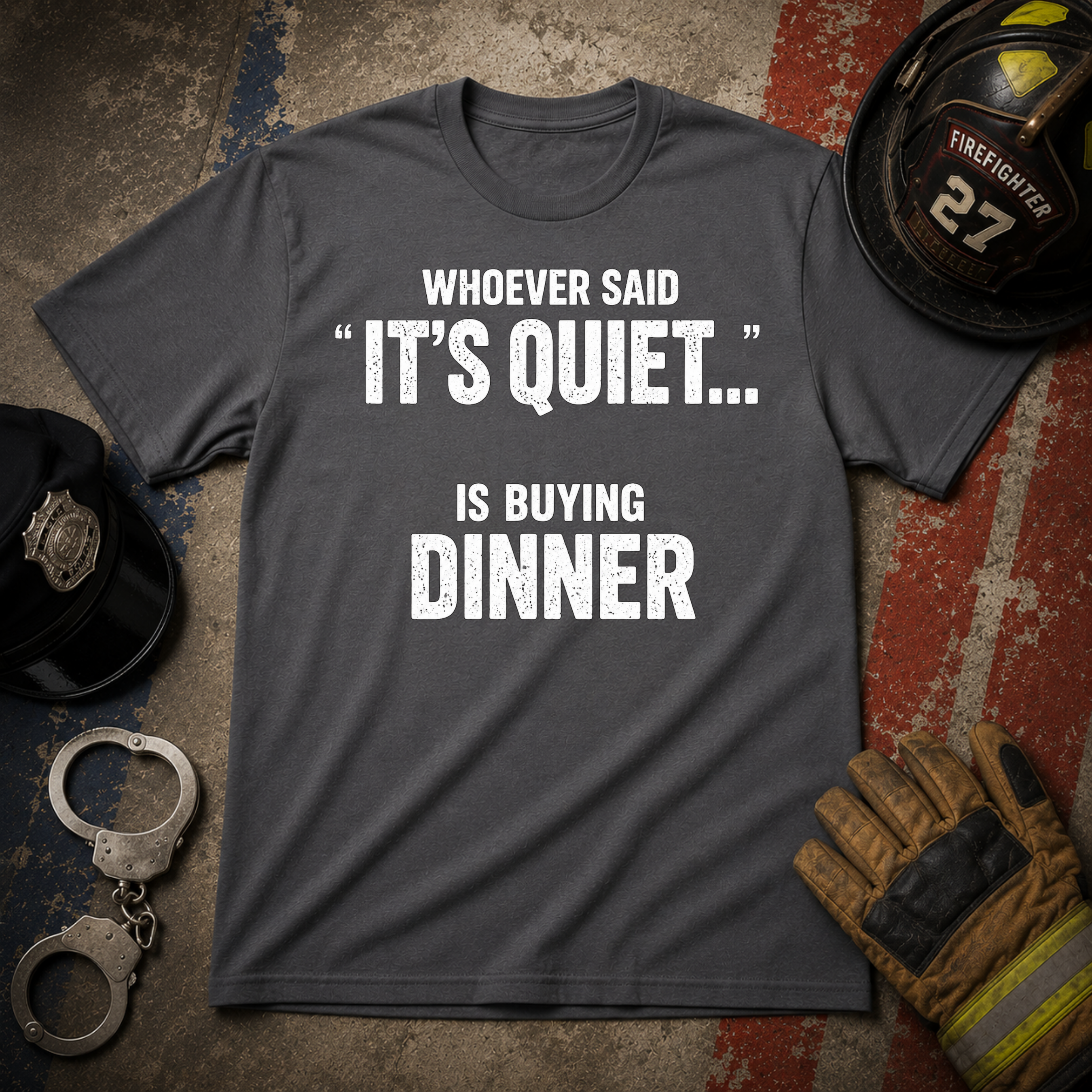 Whoever Said "It's Quiet..." Is Buying Dinner Tee