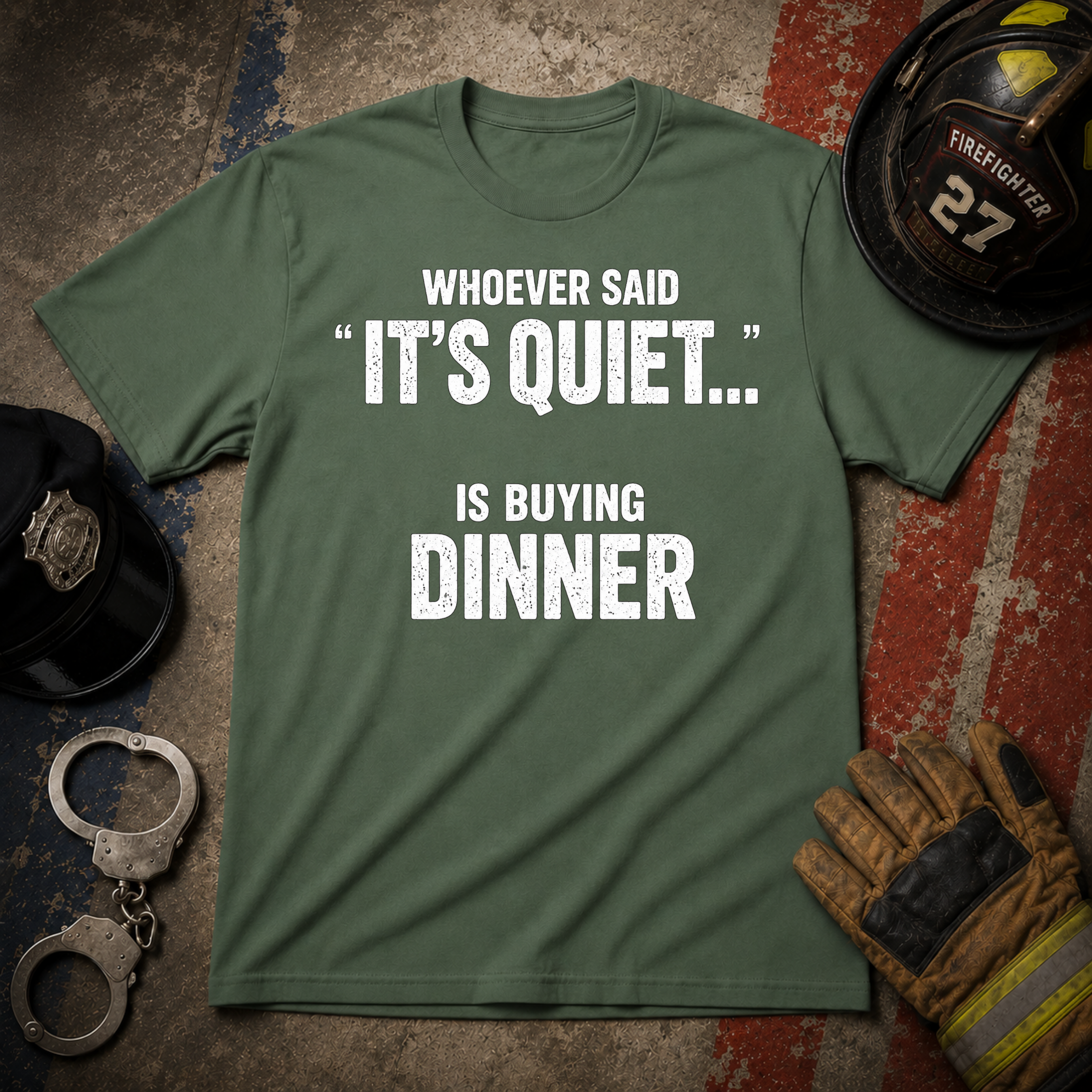 Whoever Said "It's Quiet..." Is Buying Dinner Tee