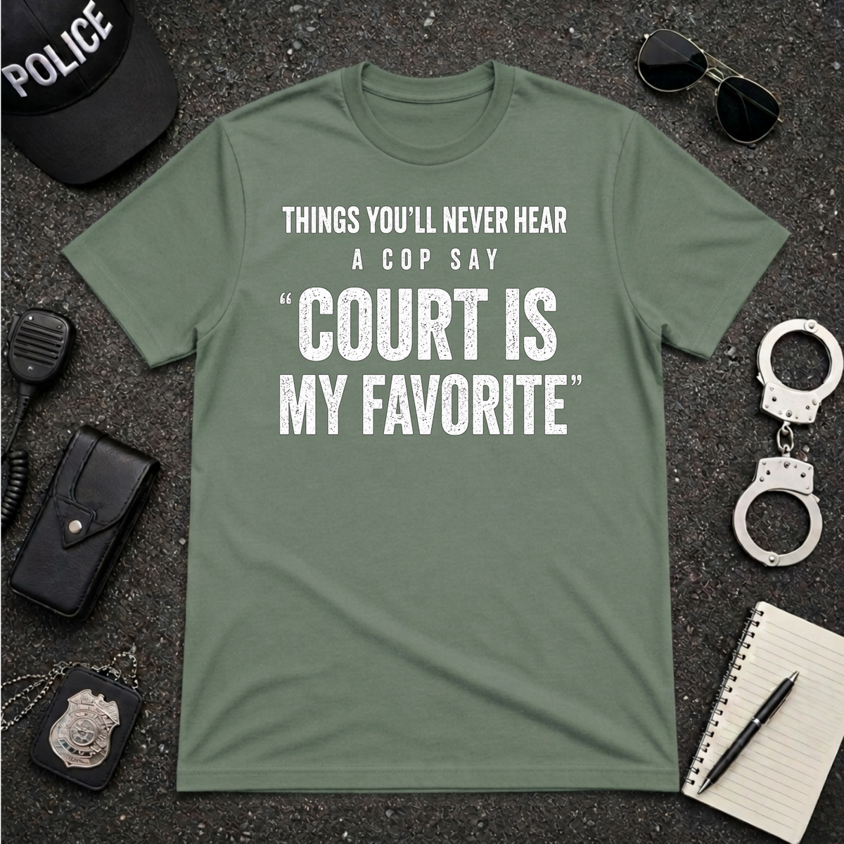 Things You'll Never Hear a Cop Say Court Is My Favorite Funny Police T-Shirt