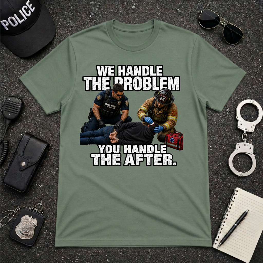 We Handle The Problem You Handle the After Tee