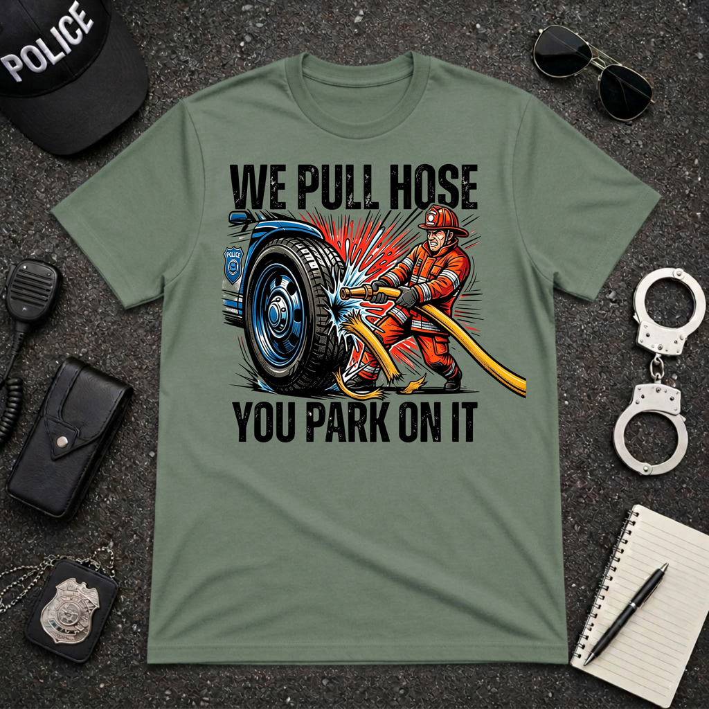 We Pull Hose You Park On It T-Shirt