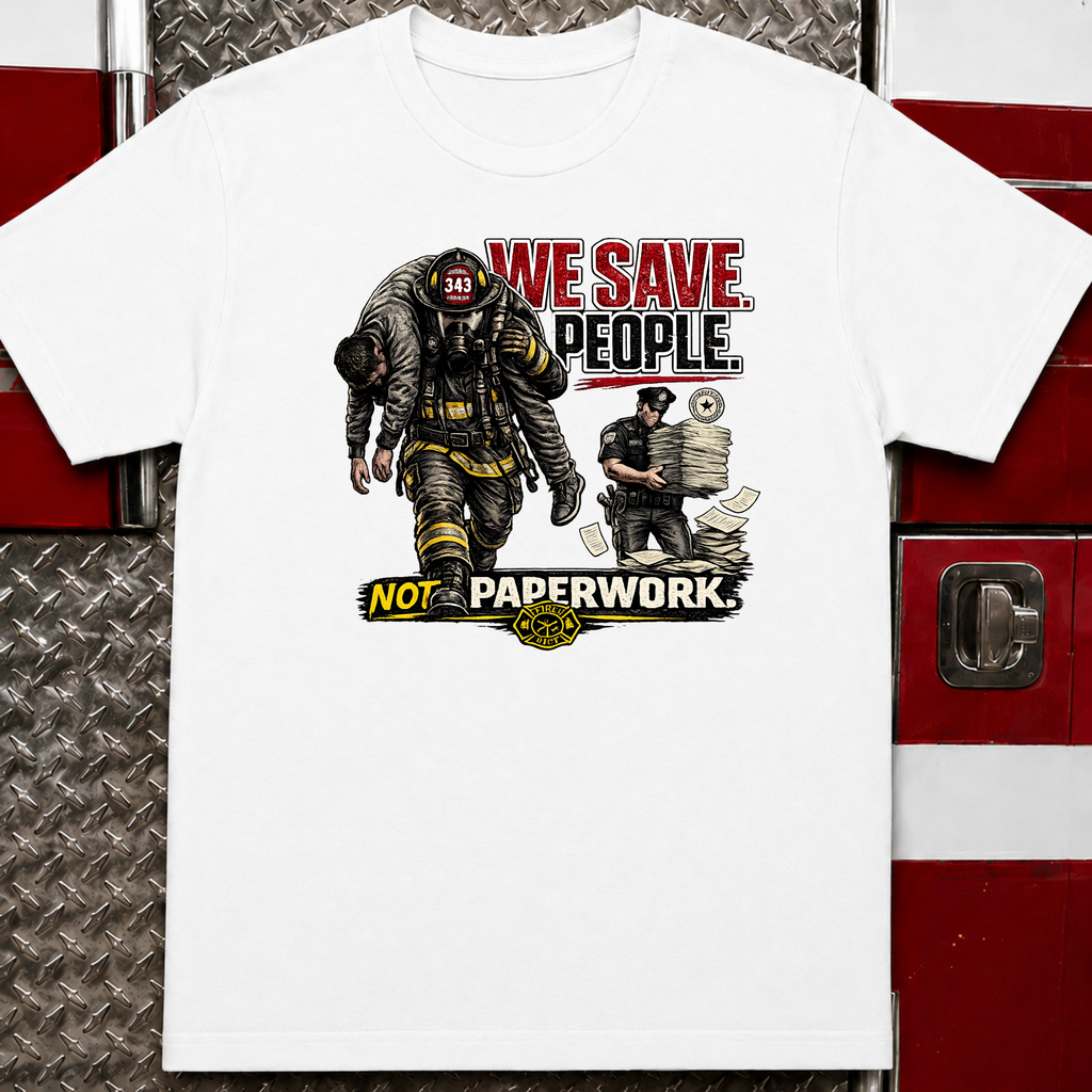 We Save People Not Paperwork | Firefighter Humor Shirt