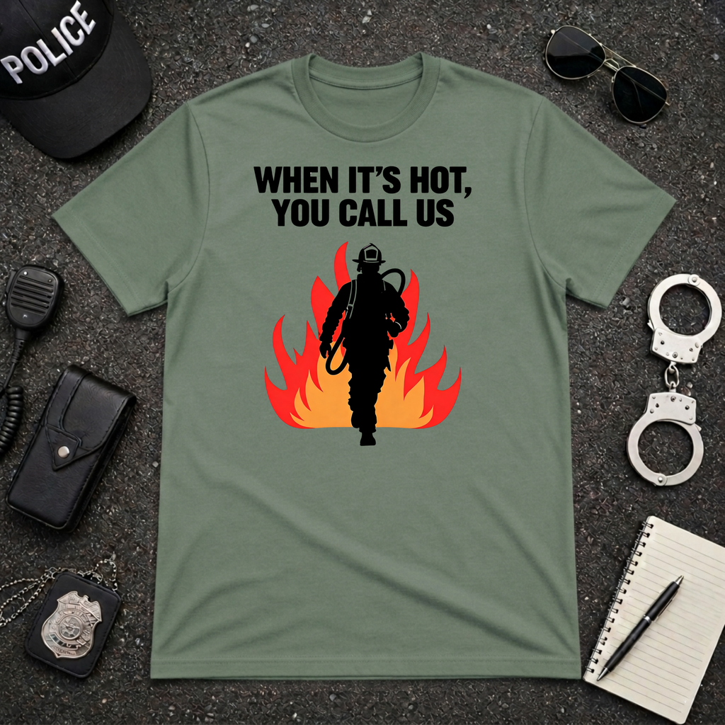 When It's Hot You Call Us T-Shirt