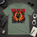 We Go In When You Can't T-Shirt