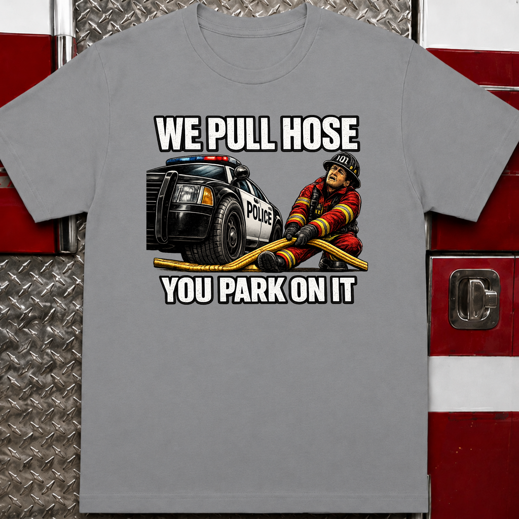 We Pull Hose You Park On It Tee