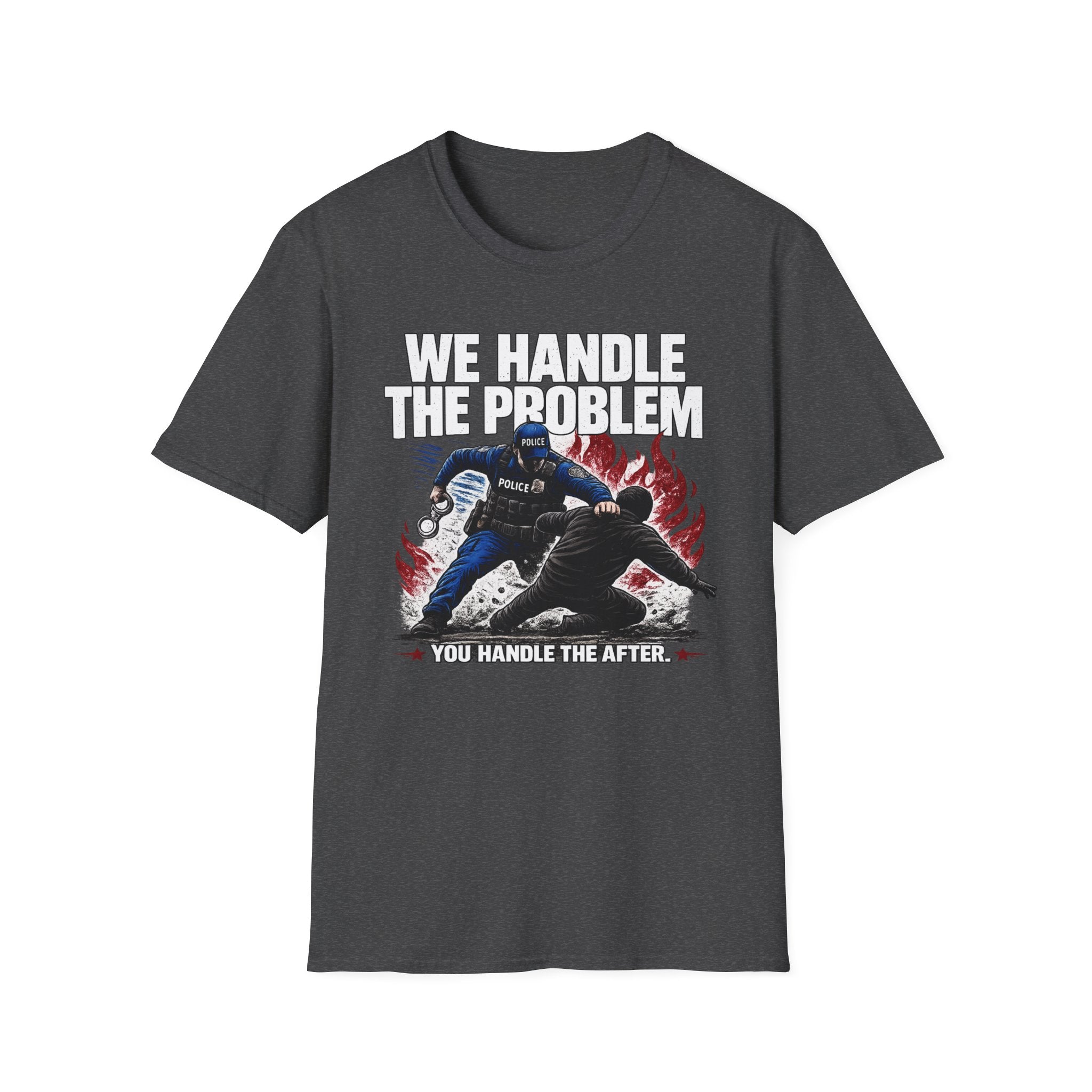 We Handle The Problem You Handle the After | Police Officer Humor Shirt