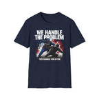 We Handle The Problem You Handle the After | Police Officer Humor Shirt