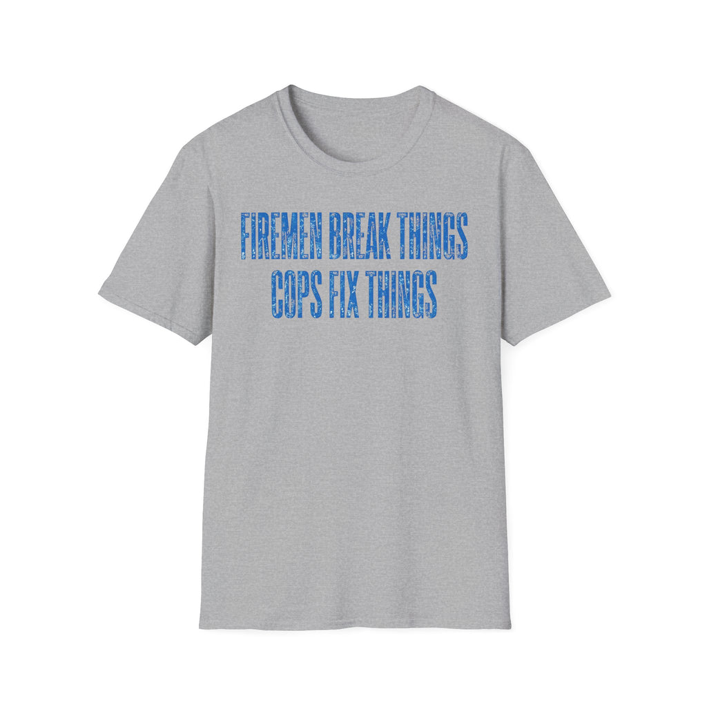 Firemen Break Things Cops Fix Things T-Shirt