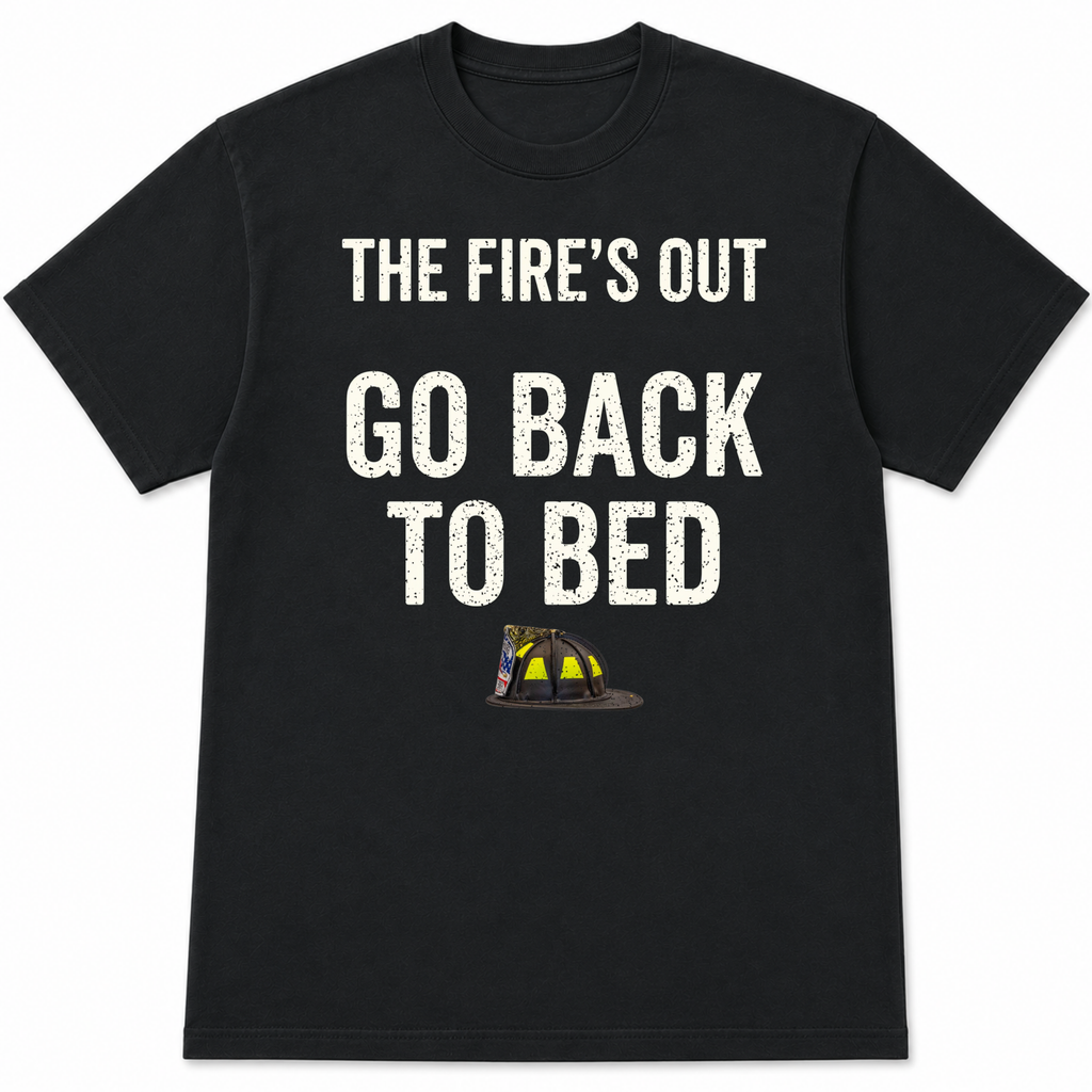 The Fire's Out Go Back To Bed Tee