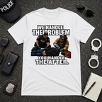 We Handle The Problem You Handle the After Tee