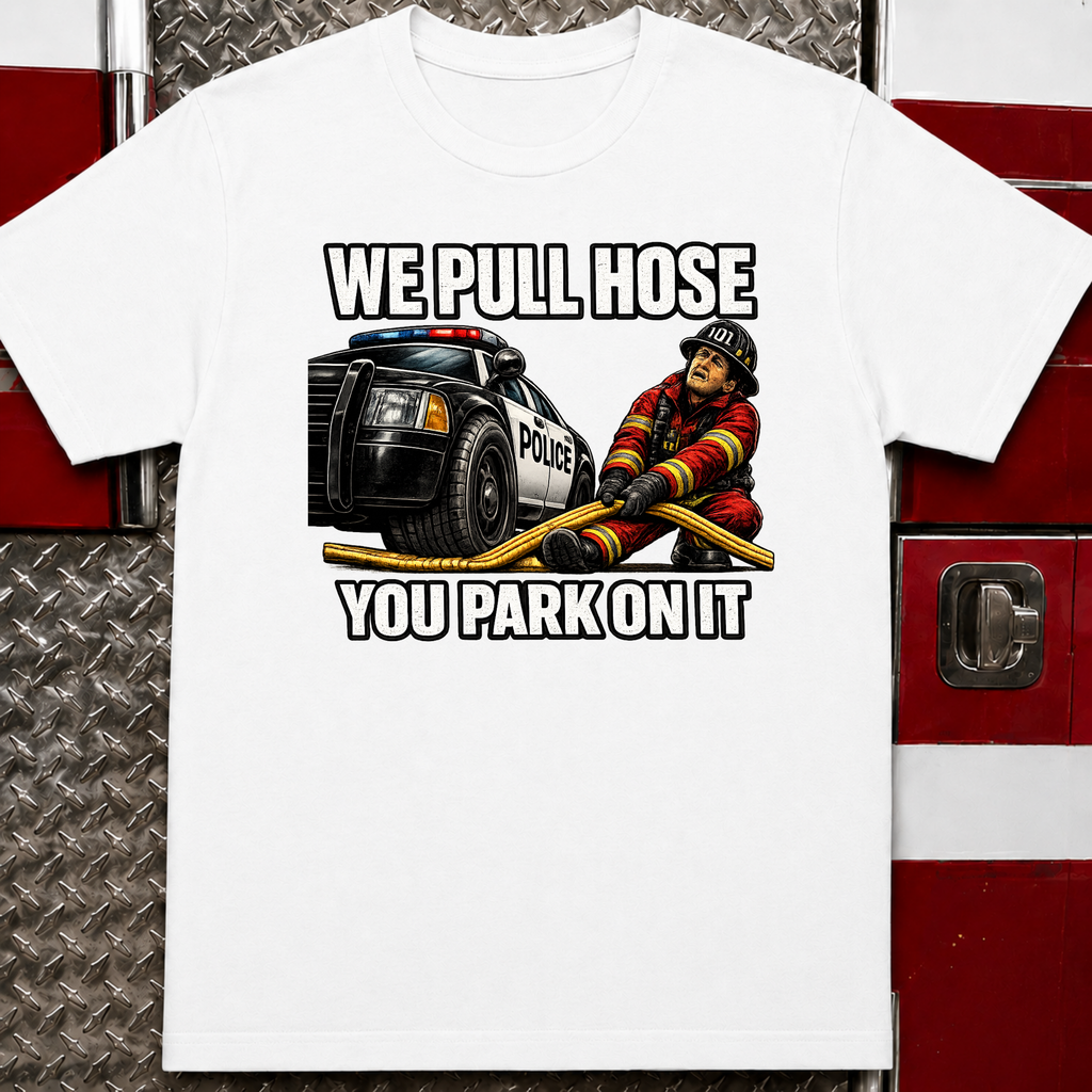 We Pull Hose You Park On It Tee