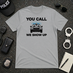 You Call We Show Up T-Shirt