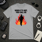 When It's Hot You Call Us T-Shirt