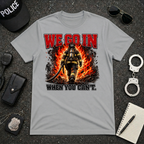 We Go In When You Can't T-Shirt