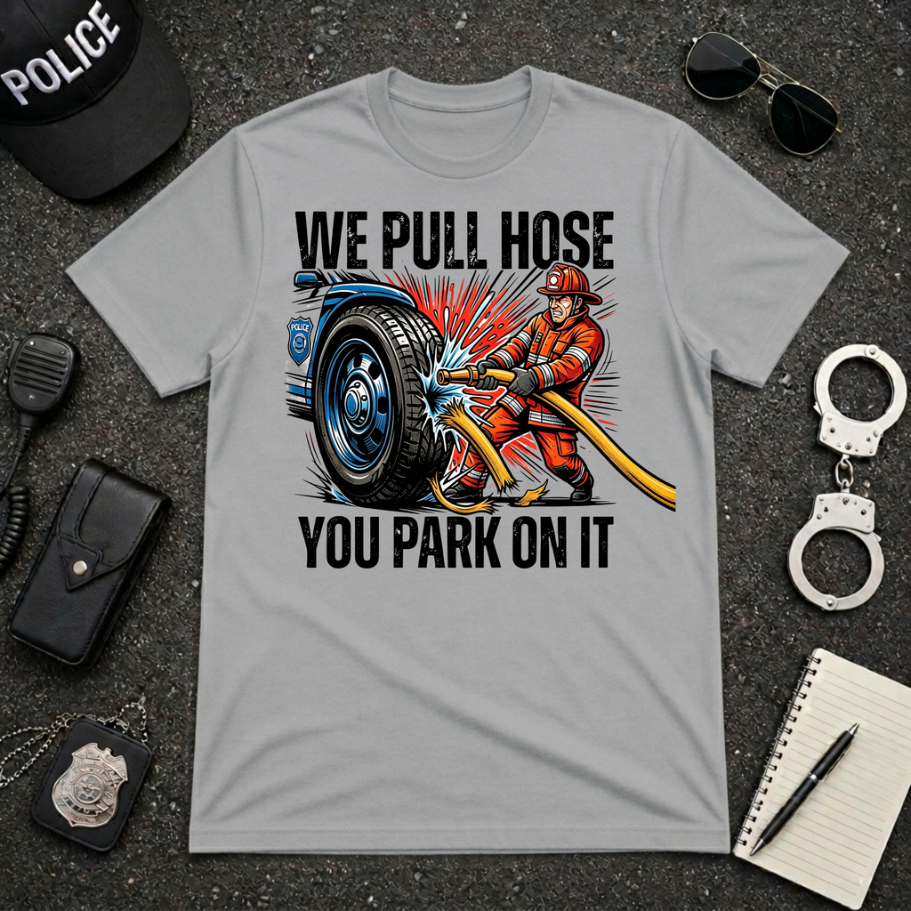 We Pull Hose You Park On It T-Shirt