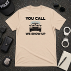 You Call We Show Up T-Shirt