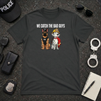 We Catch The Bad Guys T-Shirt