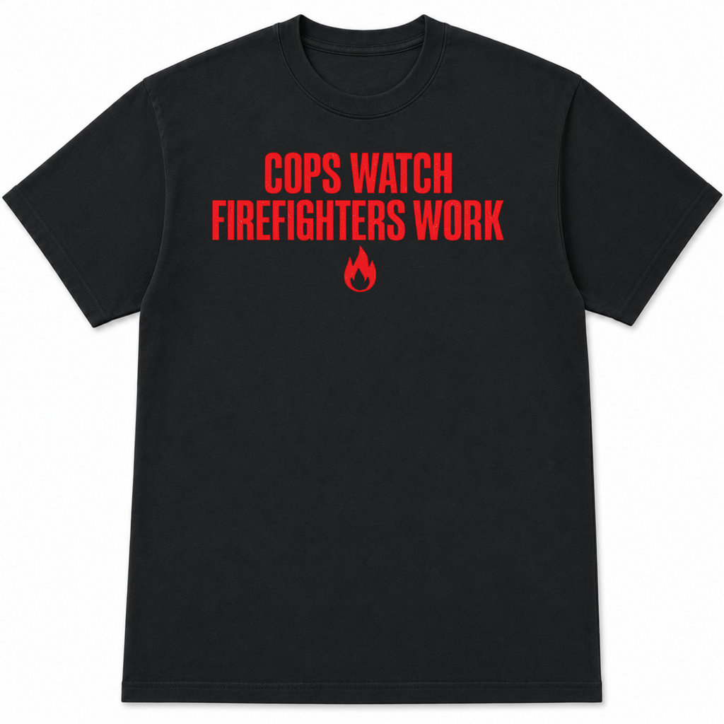 Cops Watch Firefighters T-Shirt