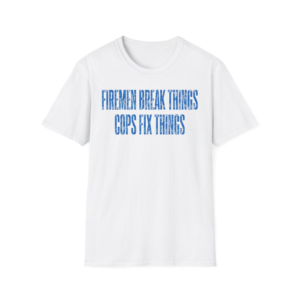 White t-shirt with blue text 'Firemen break things, Cops fix things' on a white background