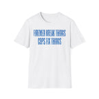 White t-shirt with blue text 'Firemen break things, Cops fix things' on a white background