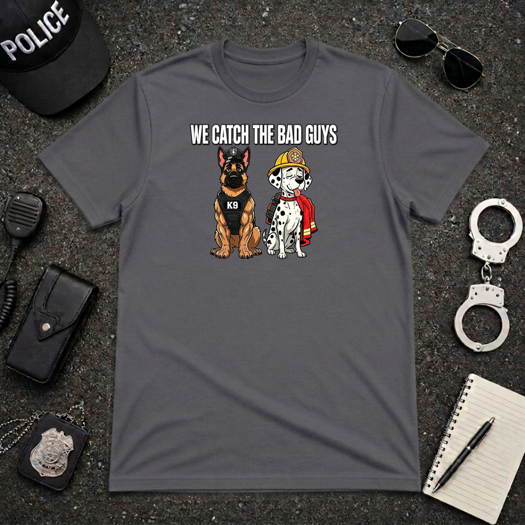 We Catch The Bad Guys T-Shirt