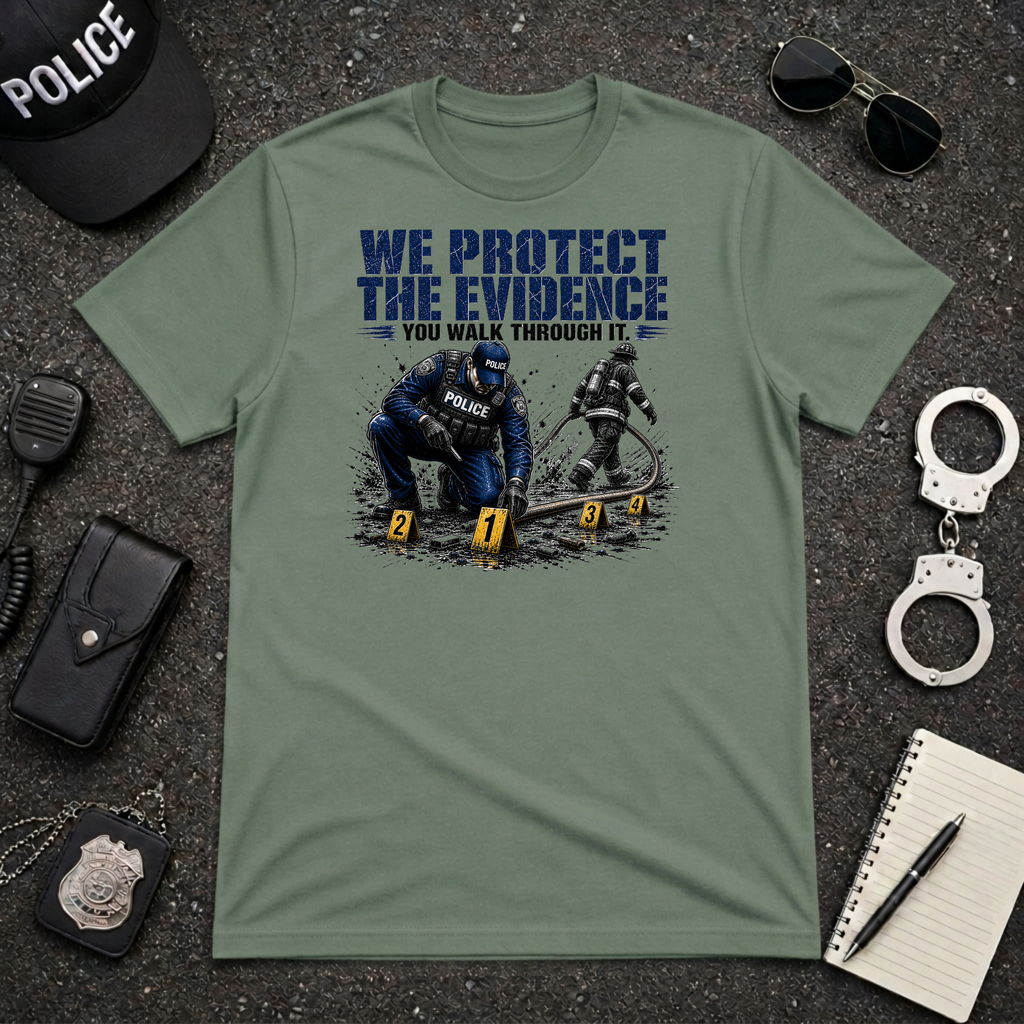 We Protect The Evidence You Walk Through It T-Shirt