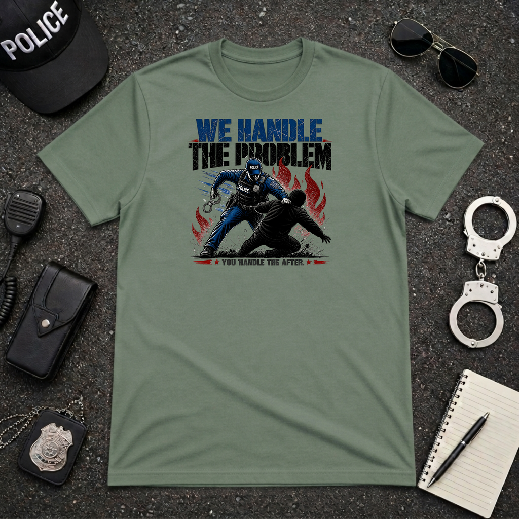 We Handle the Problem You Handle The After T-Shirt