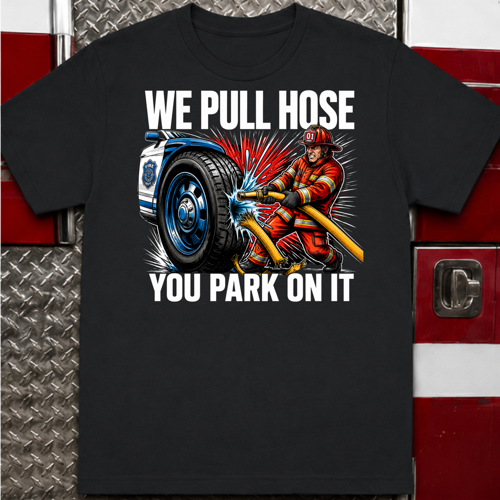 We Pull Hose You Park on It | Firefighter vs Police Rivalry Shirt