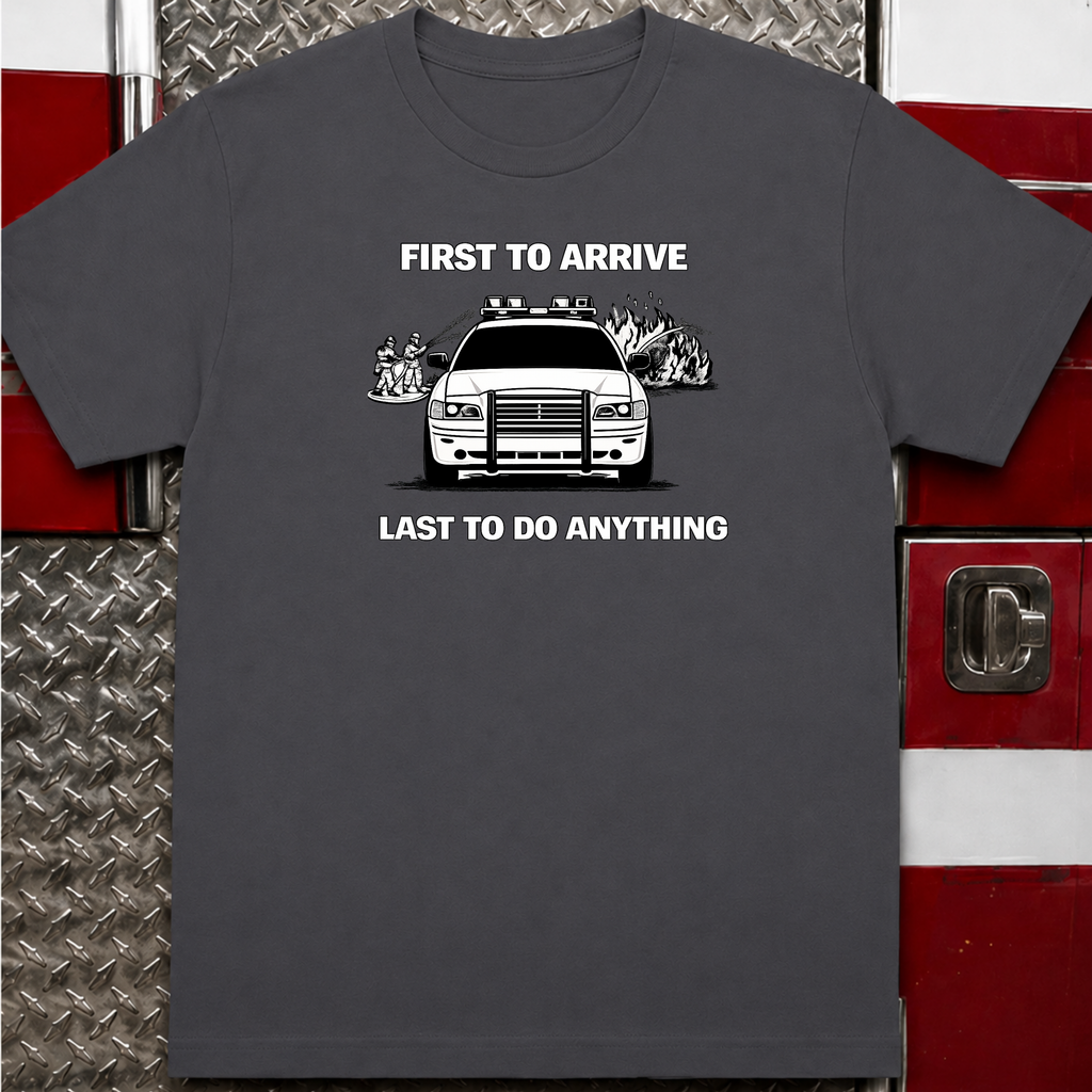 First To Arrive Last To Do Anything | Funny Firefighter vs Police Shirt