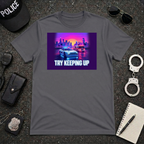 Try Keeping Up | Police Officer Humor Shirt