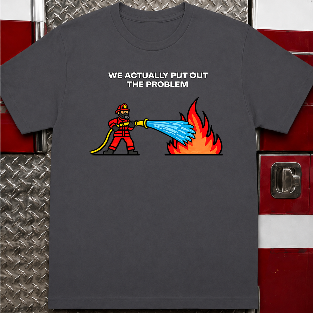 We Actually Put Out the Problem | Funny Firefighter vs Police Shirt