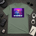 Try Keeping Up | Police Officer Humor Shirt