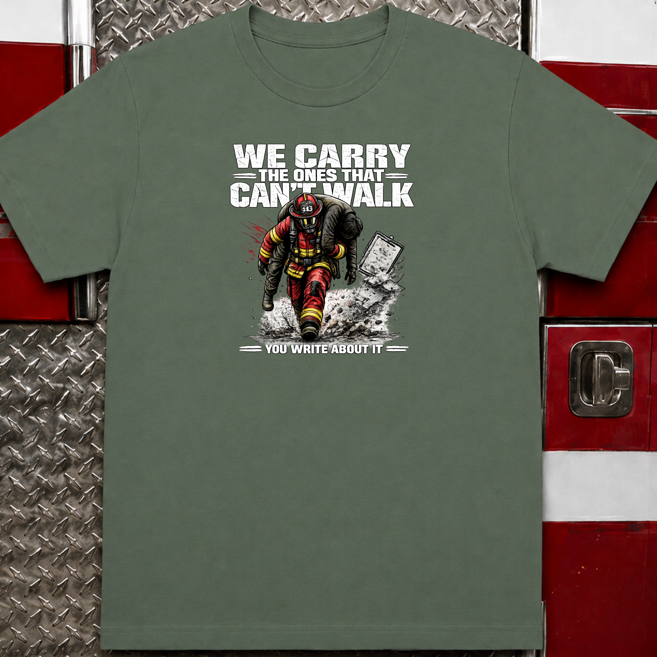We Carry The Ones That Can't Walk You Write About it | Firefighter Hero Shirt