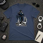 No Call No Action | Police Officer Humor Shirt