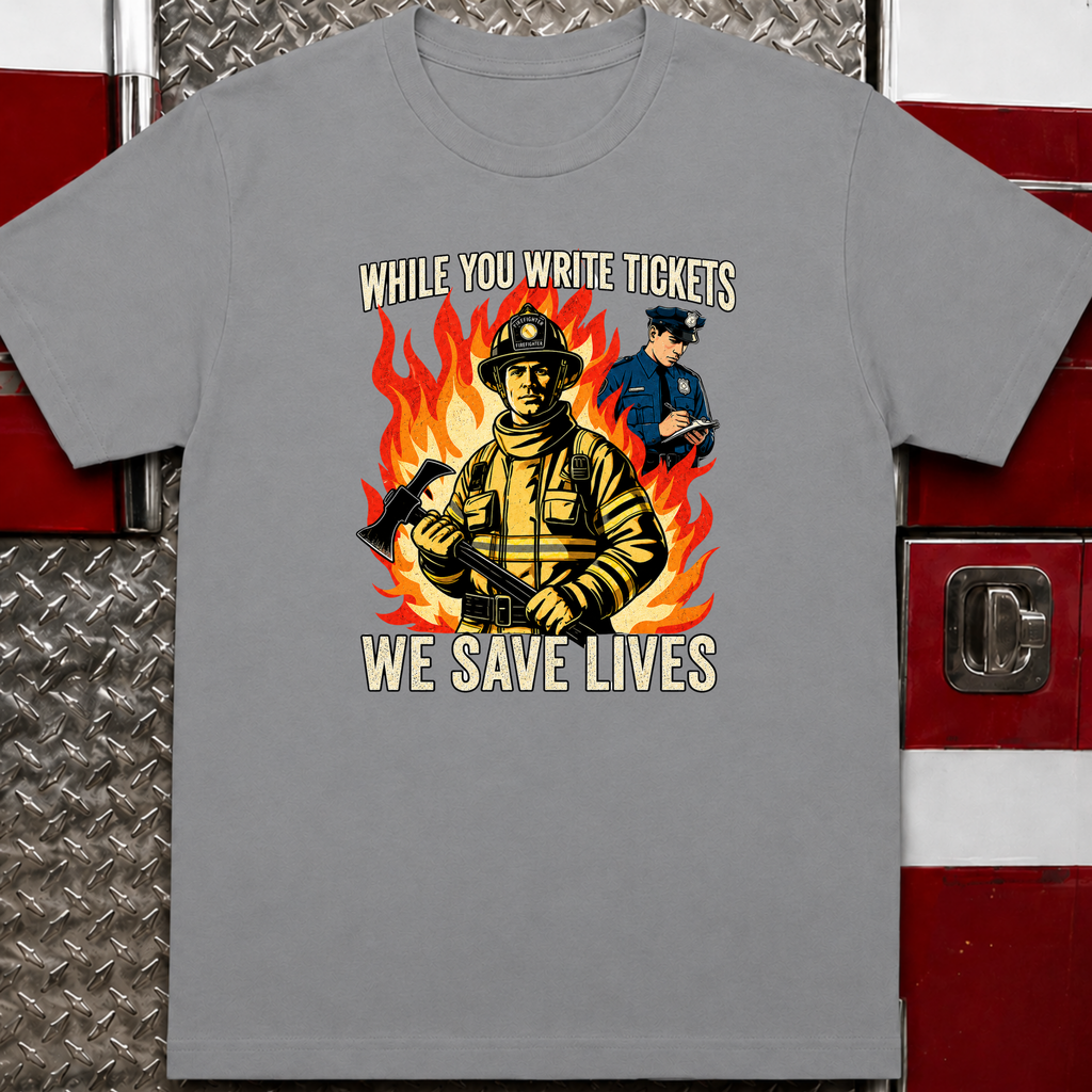While You Write Tickets We Save Lives | Funny Firefighter vs Police Shirt