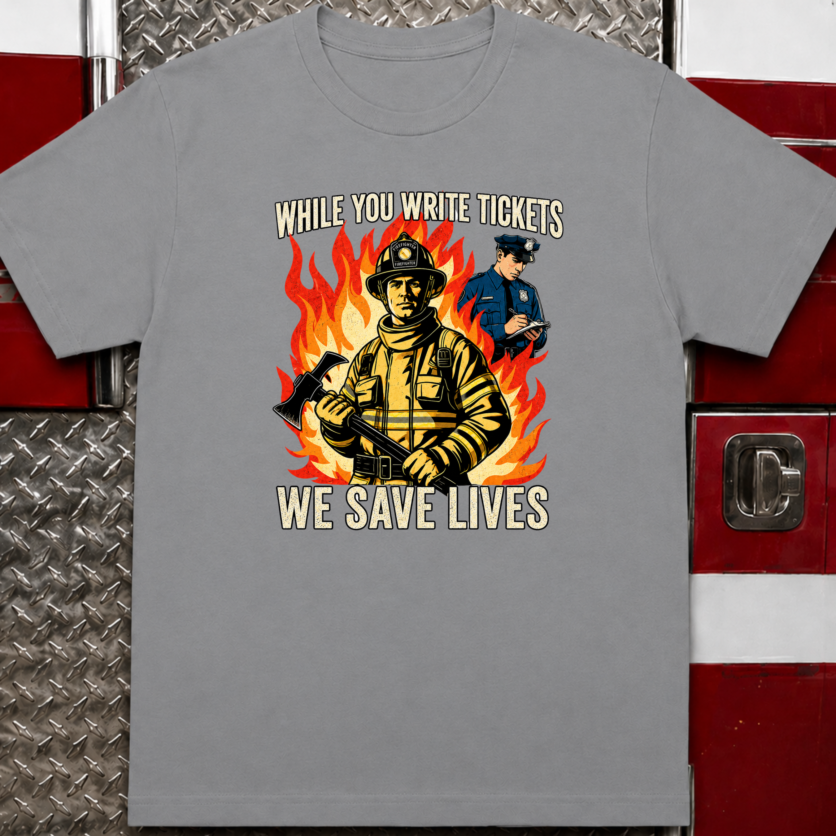 While You Write Tickets We Save Lives | Funny Firefighter vs Police Shirt