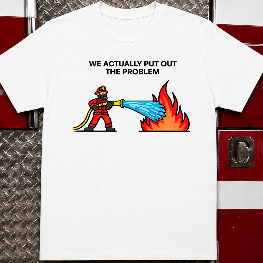 We Actually Put Out the Problem | Funny Firefighter vs Police Shirt